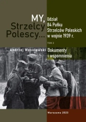 My Strzelcy Polescy. Udział 84 Pułku Strzelców Poleskich w wojnie 1939 r. Tom 2 - Opracowanie zbiorowe