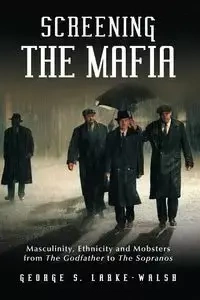 Screening the Mafia - George S. Larke-Walsh