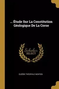 ... Étude Sur La Constitution Géologique De La Corse - Nentien Eusèbe Théophile