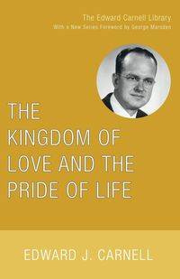 The Kingdom of Love and the Pride of Life - Carnell Edward J.