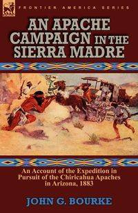An Apache Campaign in the Sierra Madre - Bourke John G.