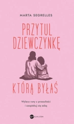 Przytul dziewczynkę, którą byłaś - Marta Segrelles