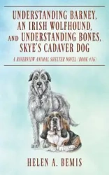 Understanding Barney, An Irish Wolfhound, and Understanding Bones, Skye's Cadaver Dog - Helen A. Bemis