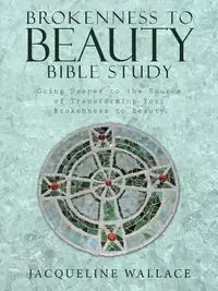 Brokenness to Beauty Bible Study - Wallace Jacqueline