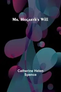 Mr. Hogarth's Will - Catherine Helen Spence