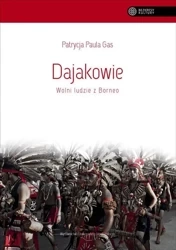 Dajakowie. Wolni ludzie z Borneo - Patrycja Paula Gas