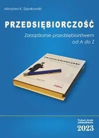 Przedsiębiorczość. Zarządzanie przedsiębiorstwem od A do Z - Mirosław K. Szpakowski