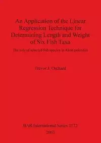 An Application of the Linear Regression Technique for Determining Length and Weight of Six Fish Taxa - Trevor J. Orchard