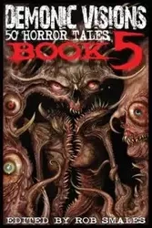 Demonic Visions 50 Horror Tales Book 5 - Chris Robertson