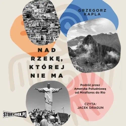 audiobook Nad rzekę, której nie ma. Podróż przez Amerykę Południową od Miraflores do Rio - Grzegorz Kapla