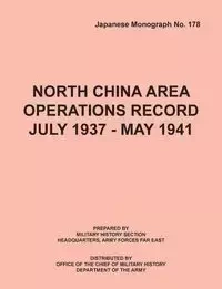 North China Area Operations Record July 1937 - May 1941 (Japanese Monograph No. 178) - Office of Chief Military History