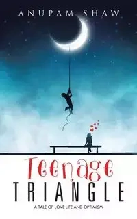 TEENAGE TRIANGLE - Shaw Anupam