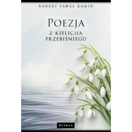Poezja z kielicha przebiśniegu - Robert Paweł Kamin