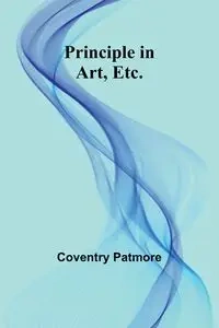 Principle in Art, Etc. - Patmore Coventry