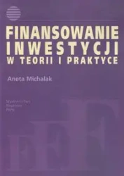 Finansowanie inwestycji w teorii i praktyce - Aneta Michalak