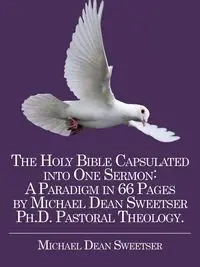 The Holy Bible Capsulated into One Sermon - Michael Dean Sweetser