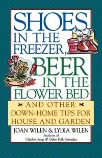 Shoes in the Freezer, Beer in the Flower Bed - Joan Wilen