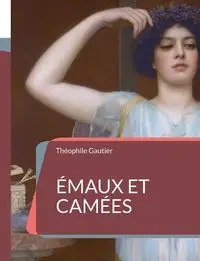 Émaux et Camées - Gautier Théophile