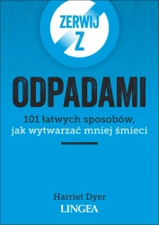 Zerwij z odpadami. 101 łatwych sposobów, jak wytwarzać mniej śmieci - Harriet Dyer