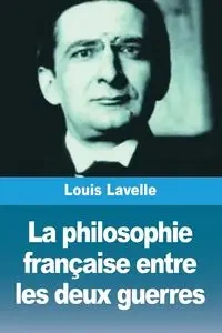 La philosophie française entre les deux guerres - Lavelle Louis