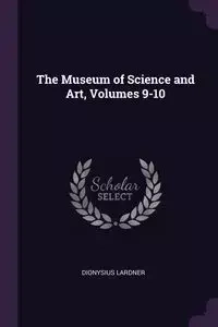 The Museum of Science and Art, Volumes 9-10 - Lardner Dionysius