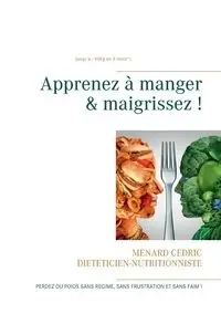 Apprenez à manger & maigrissez ! - Menard Cédric