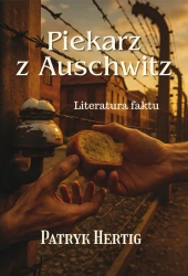 Piekarz z Auschwitz. Literatura faktu - Patryk Hertig