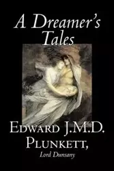 A Dreamer's Tales by Edward J. M. D. Plunkett, Fiction, Classics, Fantasy, Horror - Edward J.M.D. Plunkett