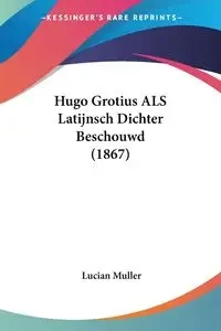 Hugo Grotius ALS Latijnsch Dichter Beschouwd (1867) - Muller Lucian