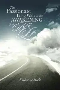 The Passionate Long Walk to the Awakening of a New Life - Katherine Steele