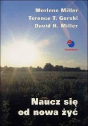 Naucz się od nowa żyć... Kompletny przewodnik zdrowiejących z  alkoholizmu, narkomanii i ... - David K. Miller, Terence T. Gorski, Merlene Miller