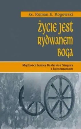 Życie jest rydwanem Boga - Roman Rogowski