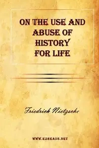 On the Use and Abuse of History for Life - Wilhelm Nietzsche Friedrich