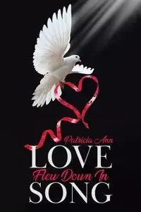 Love Flew Down in Song - Ann Patricia