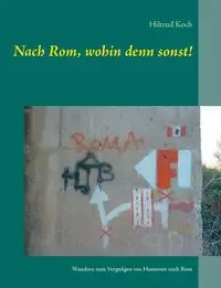 Nach Rom, wohin denn sonst! - Koch Hiltrud