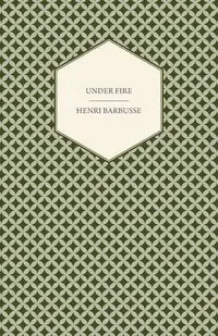 Under Fire - The Story of a Squad - Barbusse Henri