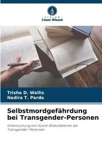 Selbstmordgefährdung bei Transgender-Personen - Trisha D. Wallis