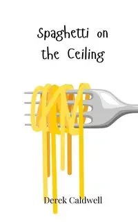 Spaghetti on the Ceiling - Derek Caldwell