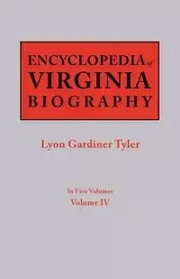 Encyclopedia of Virginia Biography. in Five Volumes. Volume IV - Tyler Lyon G.