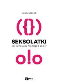 Seksolatki. Jak rozmawiać z młodzieżą o seksie? - Izabela Jąderek