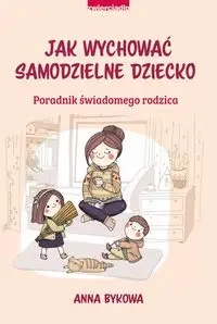 Jak wychować samodzielne dziecko - Anna Bykowa