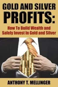Gold and Silver Profits - Mellinger Anthony T.