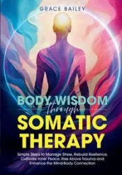Body Wisdom Through Somatic Therapy - Bailey Grace