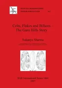 Celts, Flakes and Bifaces - The Garo Hills Story - Sharma Sukanya