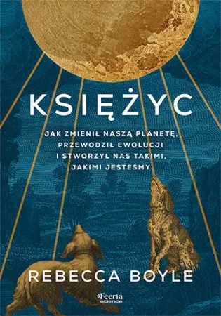Księżyc. Jak zmienił naszą planetę, przewodził... - Rebecca Boyle