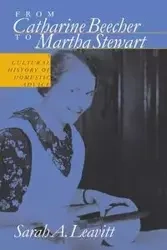 From Catharine Beecher to Martha Stewart - Sarah A. Leavitt