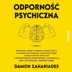 audiobook Odporność psychiczna. Poradnik, dzięki któremu stawisz czoła życiowym wyzwaniom, poradzisz sobie z negatywnymi emocjami i przezwyciężysz przeciwności, zachowując przy tym odwagę i pewność siebie - Damon Zahariades