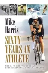 Sixty Years an Athlete - Harris Mike