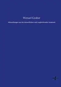 Abhandlungen aus der menschlichen und vergleichenden Anatomie - Gruber Wenzel