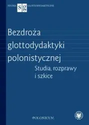 Bezdroża glottodydaktyki polonistycznej. Studia, rozprawy i szkice - opracowanie zbiorowe